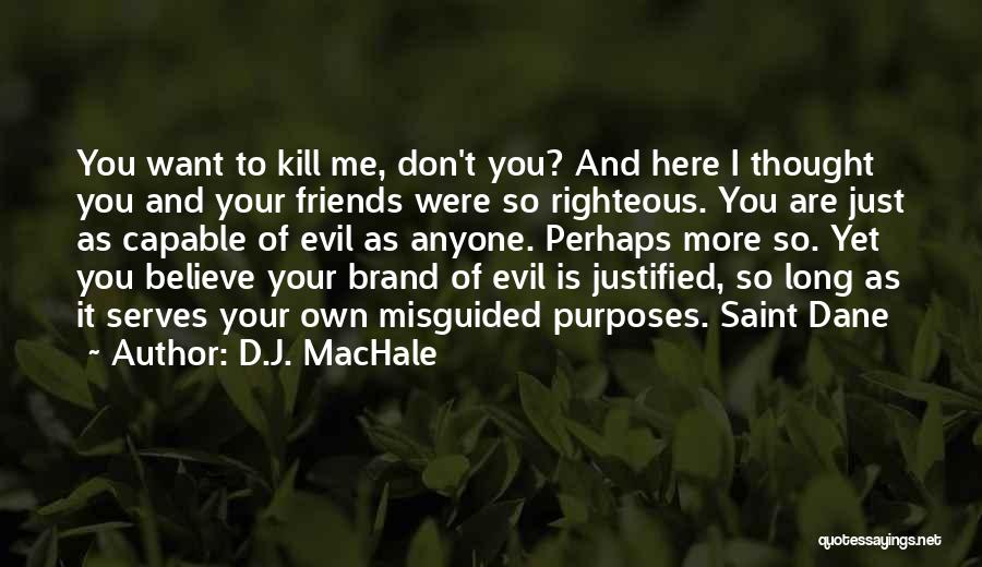 D.J. MacHale Quotes: You Want To Kill Me, Don't You? And Here I Thought You And Your Friends Were So Righteous. You Are