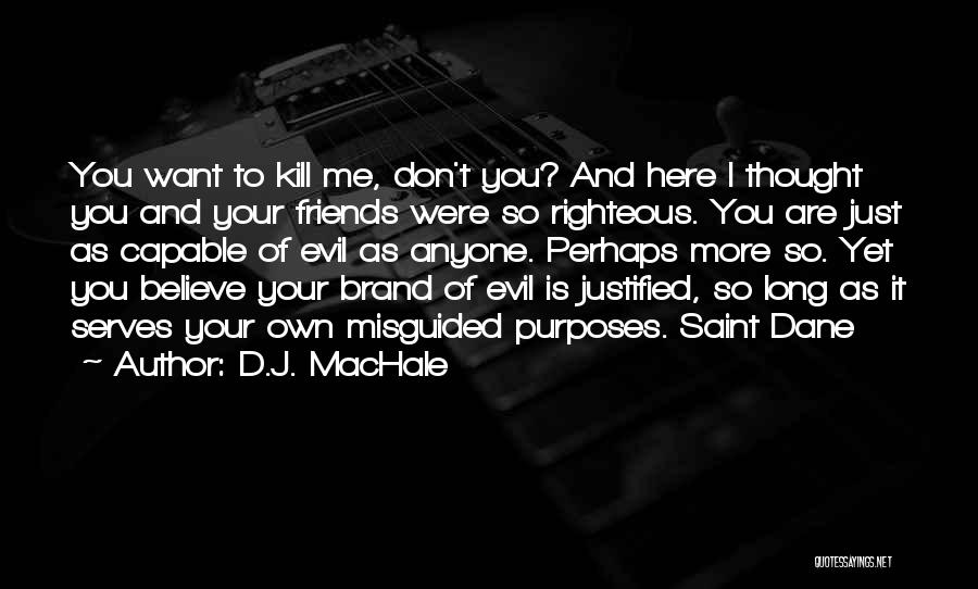 D.J. MacHale Quotes: You Want To Kill Me, Don't You? And Here I Thought You And Your Friends Were So Righteous. You Are