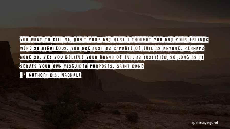 D.J. MacHale Quotes: You Want To Kill Me, Don't You? And Here I Thought You And Your Friends Were So Righteous. You Are