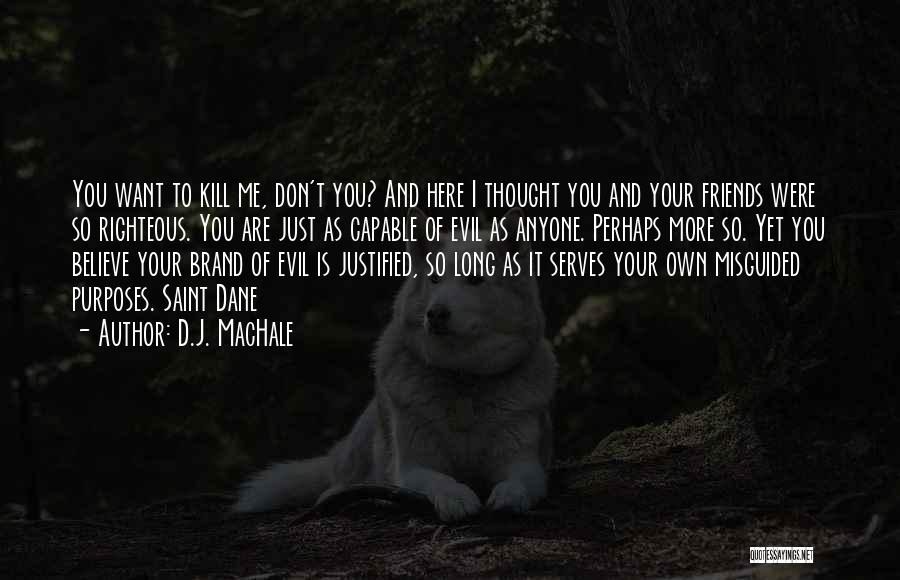 D.J. MacHale Quotes: You Want To Kill Me, Don't You? And Here I Thought You And Your Friends Were So Righteous. You Are