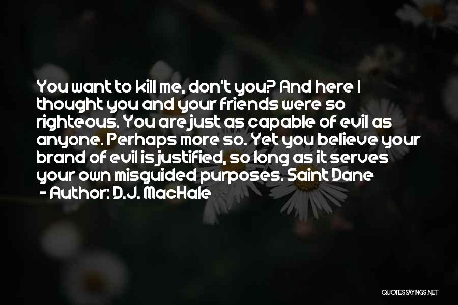 D.J. MacHale Quotes: You Want To Kill Me, Don't You? And Here I Thought You And Your Friends Were So Righteous. You Are