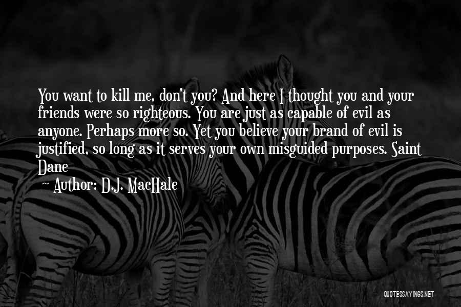 D.J. MacHale Quotes: You Want To Kill Me, Don't You? And Here I Thought You And Your Friends Were So Righteous. You Are