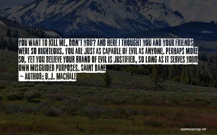 D.J. MacHale Quotes: You Want To Kill Me, Don't You? And Here I Thought You And Your Friends Were So Righteous. You Are