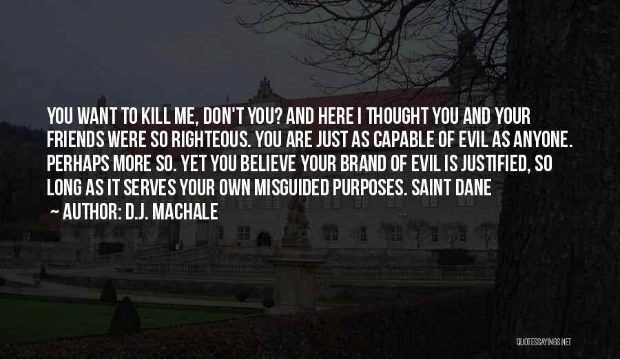 D.J. MacHale Quotes: You Want To Kill Me, Don't You? And Here I Thought You And Your Friends Were So Righteous. You Are