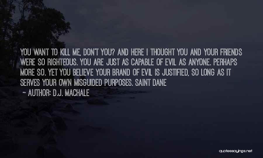 D.J. MacHale Quotes: You Want To Kill Me, Don't You? And Here I Thought You And Your Friends Were So Righteous. You Are