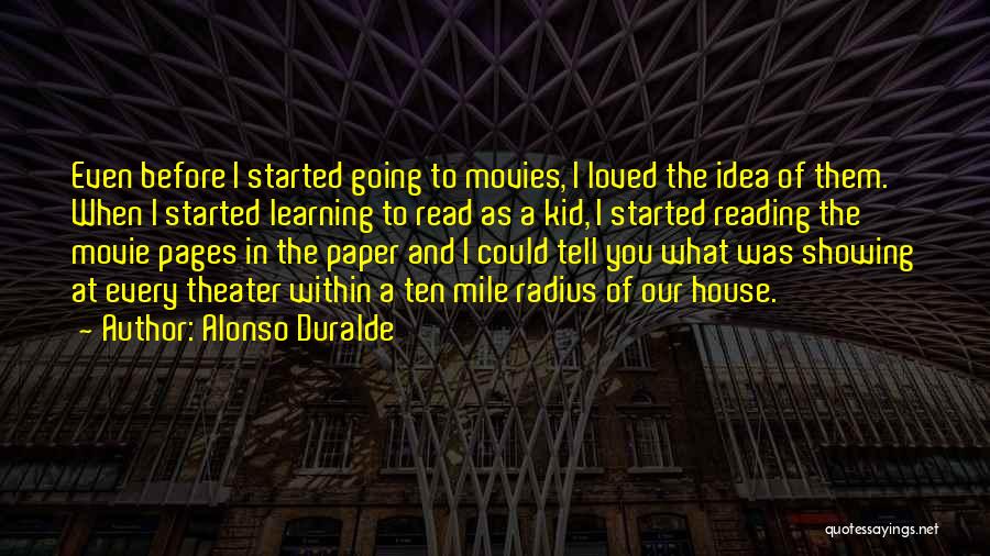 Alonso Duralde Quotes: Even Before I Started Going To Movies, I Loved The Idea Of Them. When I Started Learning To Read As
