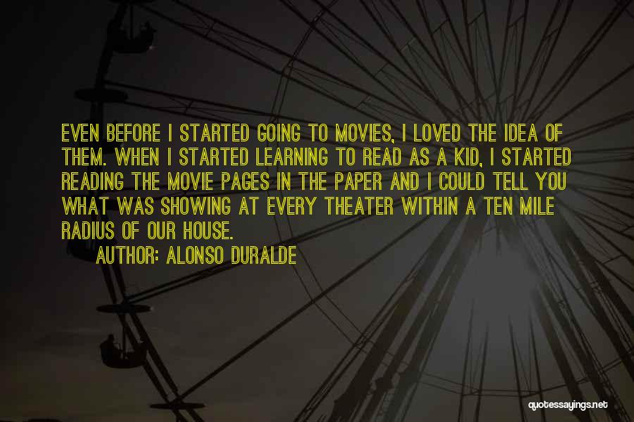 Alonso Duralde Quotes: Even Before I Started Going To Movies, I Loved The Idea Of Them. When I Started Learning To Read As