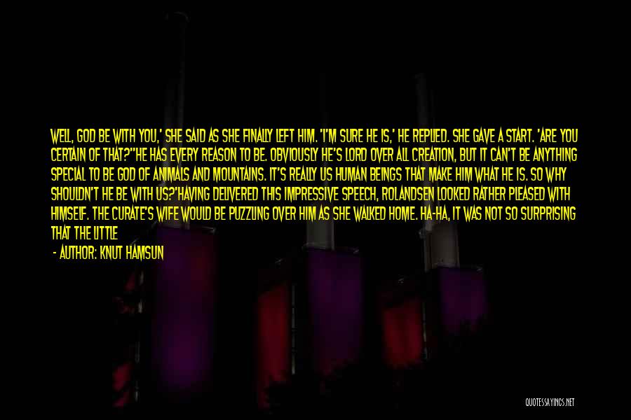 Knut Hamsun Quotes: Well, God Be With You,' She Said As She Finally Left Him. 'i'm Sure He Is,' He Replied. She Gave