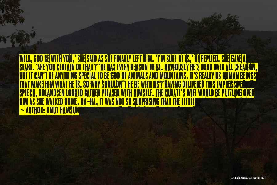 Knut Hamsun Quotes: Well, God Be With You,' She Said As She Finally Left Him. 'i'm Sure He Is,' He Replied. She Gave