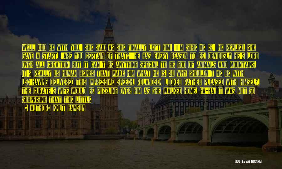 Knut Hamsun Quotes: Well, God Be With You,' She Said As She Finally Left Him. 'i'm Sure He Is,' He Replied. She Gave