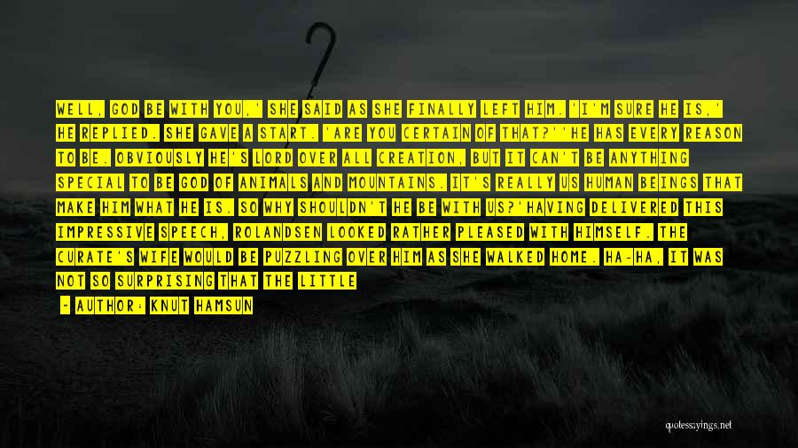 Knut Hamsun Quotes: Well, God Be With You,' She Said As She Finally Left Him. 'i'm Sure He Is,' He Replied. She Gave