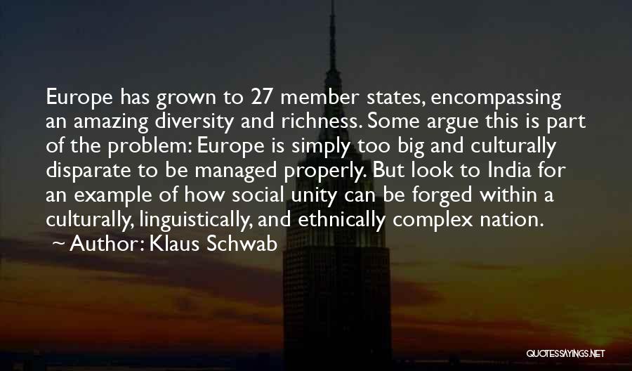 Klaus Schwab Quotes: Europe Has Grown To 27 Member States, Encompassing An Amazing Diversity And Richness. Some Argue This Is Part Of The