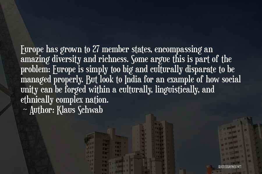 Klaus Schwab Quotes: Europe Has Grown To 27 Member States, Encompassing An Amazing Diversity And Richness. Some Argue This Is Part Of The