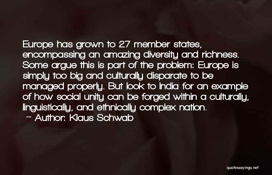 Klaus Schwab Quotes: Europe Has Grown To 27 Member States, Encompassing An Amazing Diversity And Richness. Some Argue This Is Part Of The