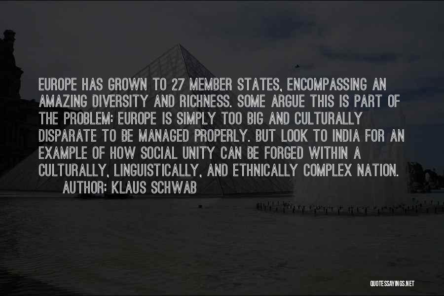 Klaus Schwab Quotes: Europe Has Grown To 27 Member States, Encompassing An Amazing Diversity And Richness. Some Argue This Is Part Of The