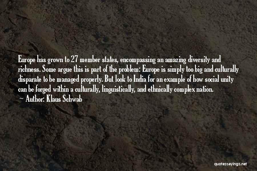 Klaus Schwab Quotes: Europe Has Grown To 27 Member States, Encompassing An Amazing Diversity And Richness. Some Argue This Is Part Of The