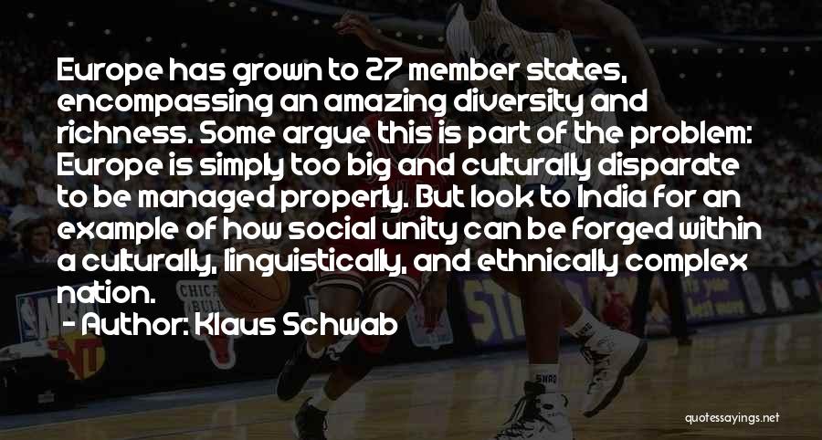 Klaus Schwab Quotes: Europe Has Grown To 27 Member States, Encompassing An Amazing Diversity And Richness. Some Argue This Is Part Of The