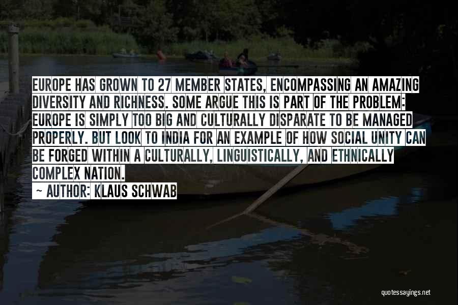Klaus Schwab Quotes: Europe Has Grown To 27 Member States, Encompassing An Amazing Diversity And Richness. Some Argue This Is Part Of The