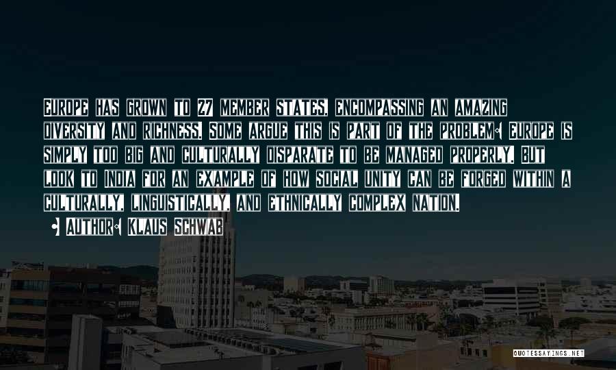 Klaus Schwab Quotes: Europe Has Grown To 27 Member States, Encompassing An Amazing Diversity And Richness. Some Argue This Is Part Of The
