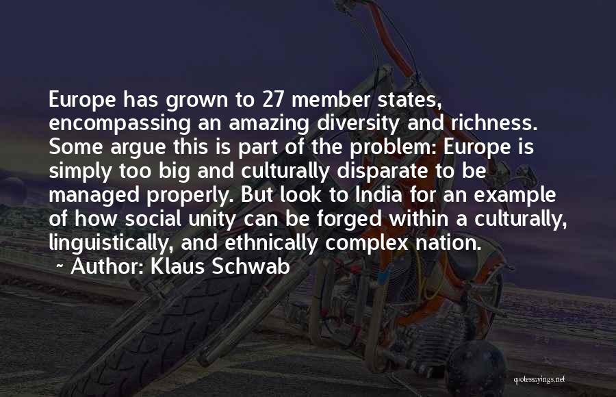 Klaus Schwab Quotes: Europe Has Grown To 27 Member States, Encompassing An Amazing Diversity And Richness. Some Argue This Is Part Of The