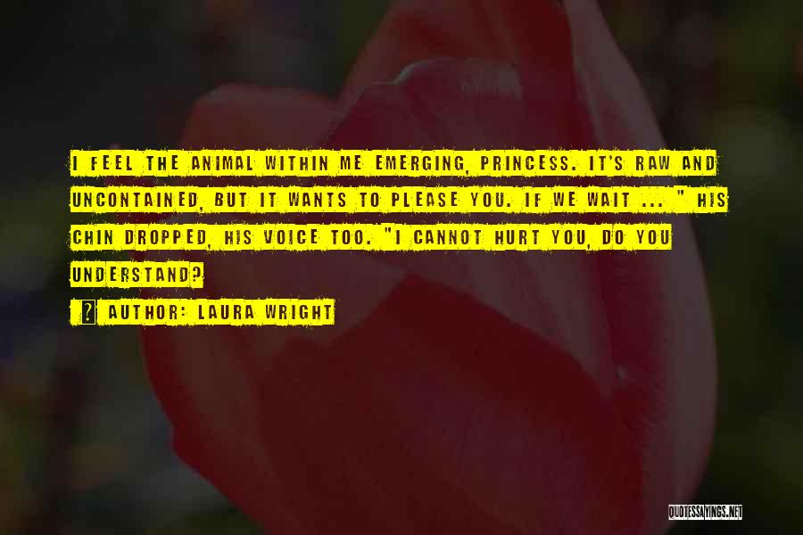 Laura Wright Quotes: I Feel The Animal Within Me Emerging, Princess. It's Raw And Uncontained, But It Wants To Please You. If We