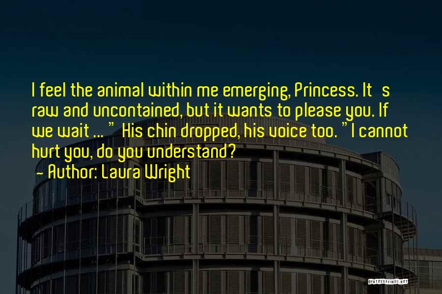 Laura Wright Quotes: I Feel The Animal Within Me Emerging, Princess. It's Raw And Uncontained, But It Wants To Please You. If We