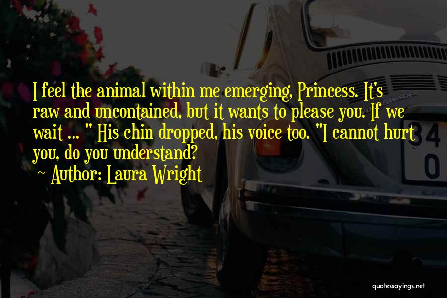 Laura Wright Quotes: I Feel The Animal Within Me Emerging, Princess. It's Raw And Uncontained, But It Wants To Please You. If We