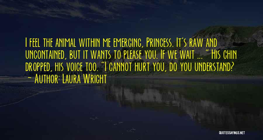 Laura Wright Quotes: I Feel The Animal Within Me Emerging, Princess. It's Raw And Uncontained, But It Wants To Please You. If We