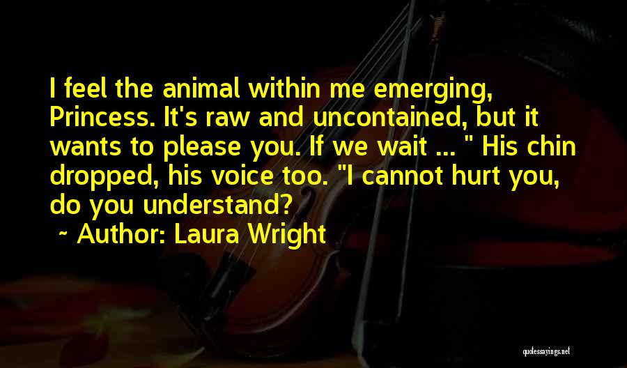 Laura Wright Quotes: I Feel The Animal Within Me Emerging, Princess. It's Raw And Uncontained, But It Wants To Please You. If We