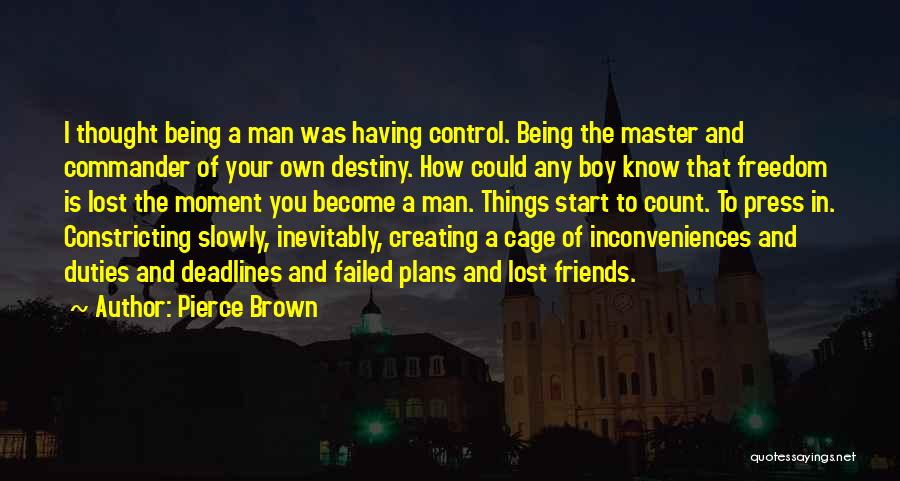 Pierce Brown Quotes: I Thought Being A Man Was Having Control. Being The Master And Commander Of Your Own Destiny. How Could Any