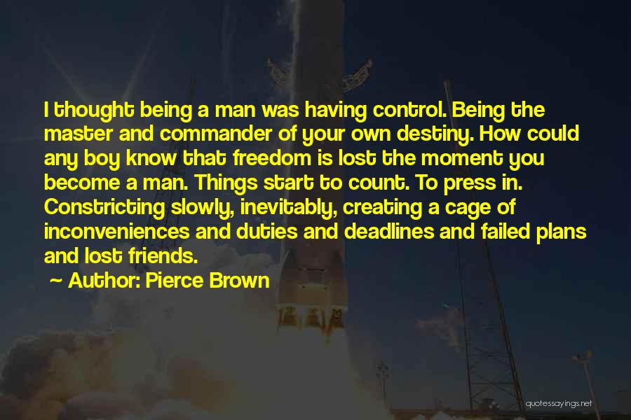 Pierce Brown Quotes: I Thought Being A Man Was Having Control. Being The Master And Commander Of Your Own Destiny. How Could Any