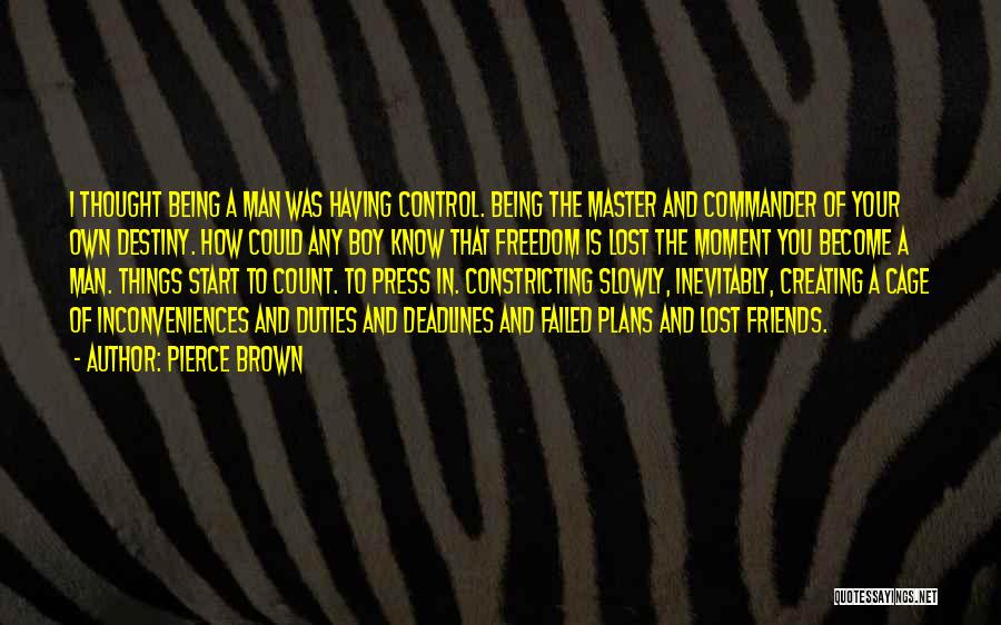 Pierce Brown Quotes: I Thought Being A Man Was Having Control. Being The Master And Commander Of Your Own Destiny. How Could Any