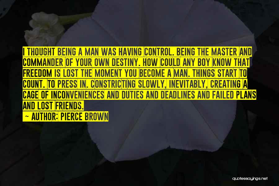 Pierce Brown Quotes: I Thought Being A Man Was Having Control. Being The Master And Commander Of Your Own Destiny. How Could Any