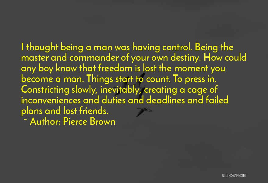 Pierce Brown Quotes: I Thought Being A Man Was Having Control. Being The Master And Commander Of Your Own Destiny. How Could Any