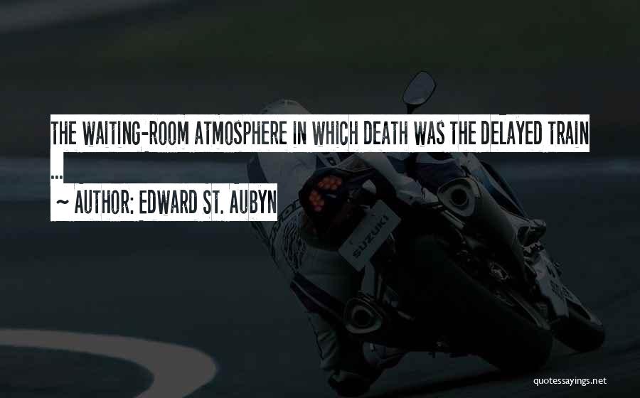Edward St. Aubyn Quotes: The Waiting-room Atmosphere In Which Death Was The Delayed Train ...