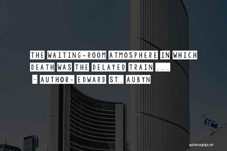 Edward St. Aubyn Quotes: The Waiting-room Atmosphere In Which Death Was The Delayed Train ...