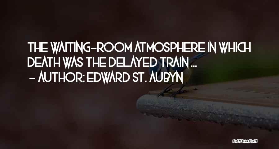 Edward St. Aubyn Quotes: The Waiting-room Atmosphere In Which Death Was The Delayed Train ...