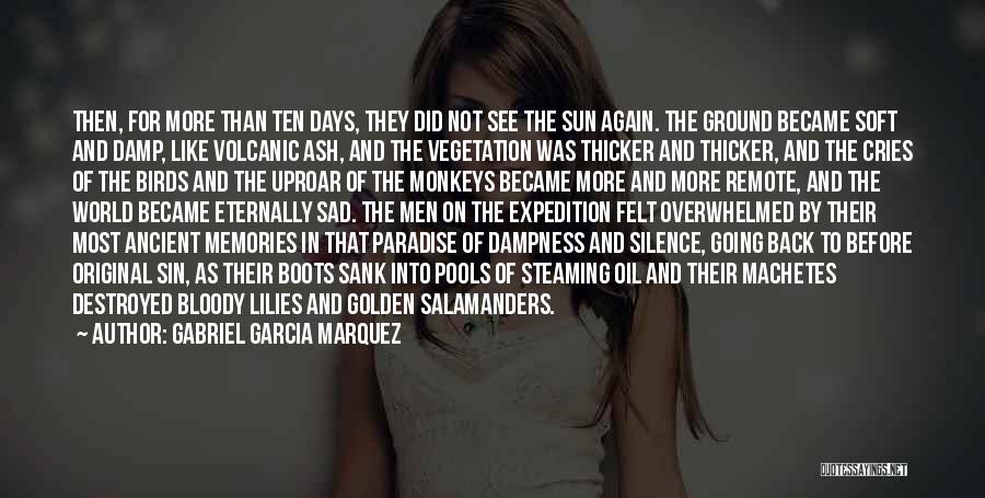 Gabriel Garcia Marquez Quotes: Then, For More Than Ten Days, They Did Not See The Sun Again. The Ground Became Soft And Damp, Like