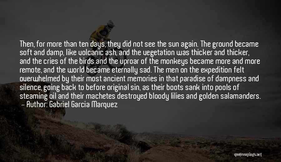 Gabriel Garcia Marquez Quotes: Then, For More Than Ten Days, They Did Not See The Sun Again. The Ground Became Soft And Damp, Like