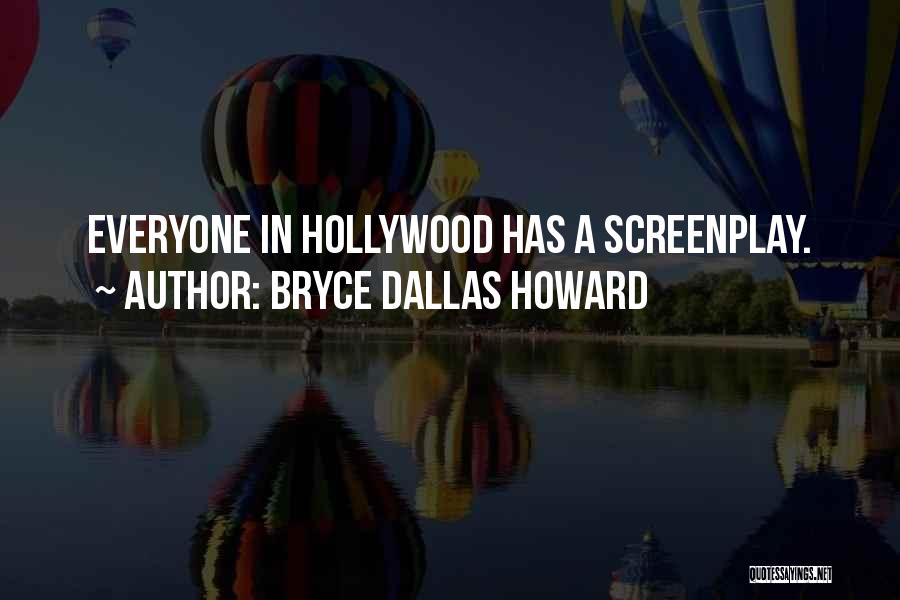 Bryce Dallas Howard Quotes: Everyone In Hollywood Has A Screenplay.