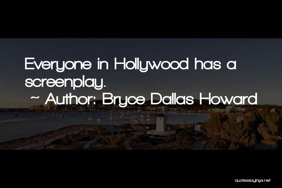 Bryce Dallas Howard Quotes: Everyone In Hollywood Has A Screenplay.