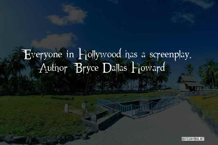 Bryce Dallas Howard Quotes: Everyone In Hollywood Has A Screenplay.