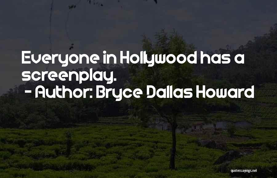 Bryce Dallas Howard Quotes: Everyone In Hollywood Has A Screenplay.