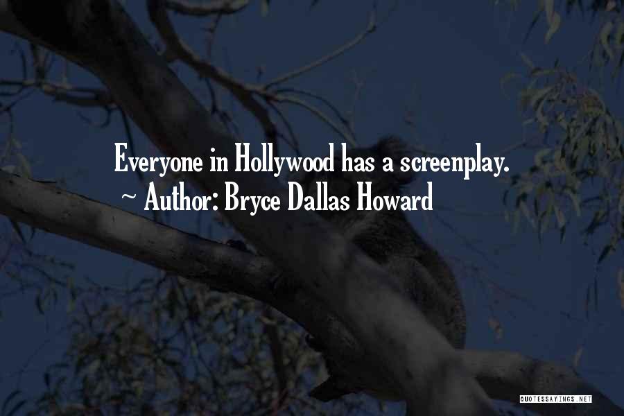 Bryce Dallas Howard Quotes: Everyone In Hollywood Has A Screenplay.
