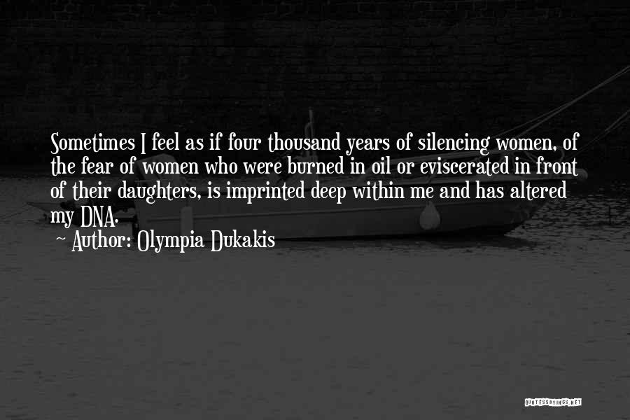 Olympia Dukakis Quotes: Sometimes I Feel As If Four Thousand Years Of Silencing Women, Of The Fear Of Women Who Were Burned In