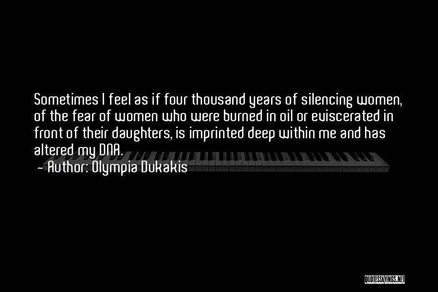 Olympia Dukakis Quotes: Sometimes I Feel As If Four Thousand Years Of Silencing Women, Of The Fear Of Women Who Were Burned In