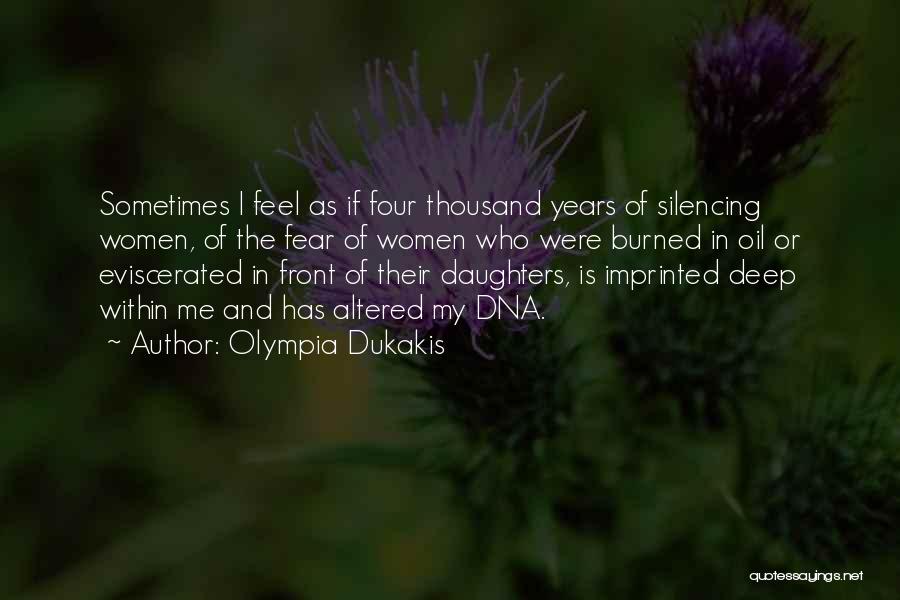 Olympia Dukakis Quotes: Sometimes I Feel As If Four Thousand Years Of Silencing Women, Of The Fear Of Women Who Were Burned In