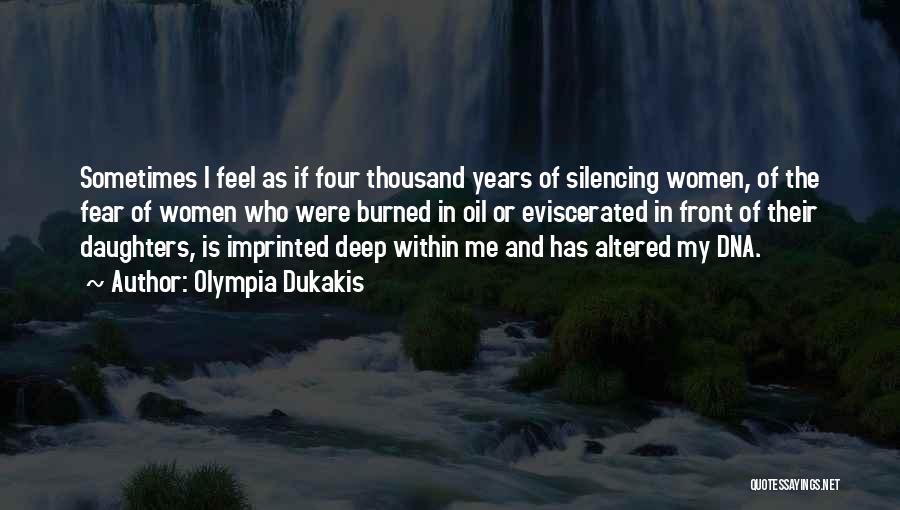 Olympia Dukakis Quotes: Sometimes I Feel As If Four Thousand Years Of Silencing Women, Of The Fear Of Women Who Were Burned In