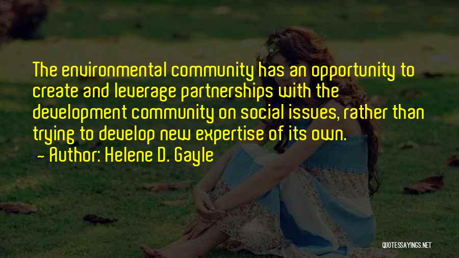 Helene D. Gayle Quotes: The Environmental Community Has An Opportunity To Create And Leverage Partnerships With The Development Community On Social Issues, Rather Than