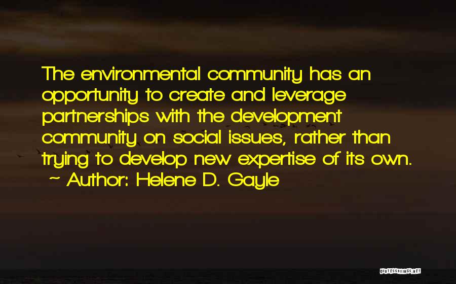 Helene D. Gayle Quotes: The Environmental Community Has An Opportunity To Create And Leverage Partnerships With The Development Community On Social Issues, Rather Than